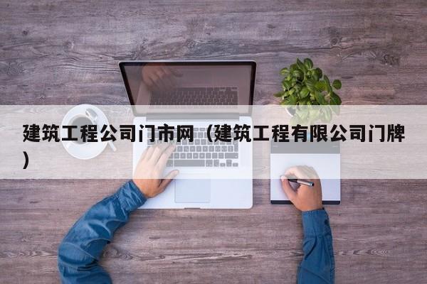 KAIYUN体育-建筑工程公司门市网（建筑工程有限公司门牌）