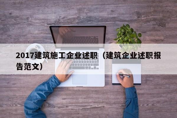 KAIYUN体育-2017建筑施工企业述职（建筑企业述职报告范文）
