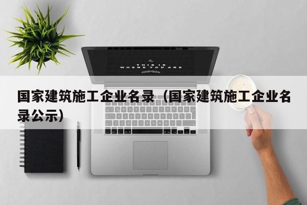 KAIYUN体育-国家建筑施工企业名录（国家建筑施工企业名录公示）