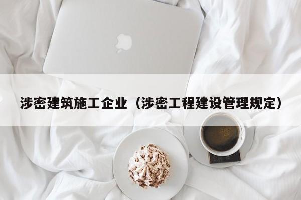 KAIYUN体育-涉密建筑施工企业（涉密工程建设管理规定）