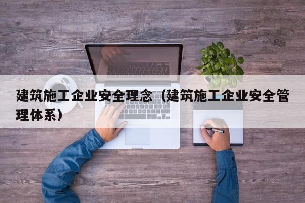 KAIYUN体育-建筑施工企业安全理念（建筑施工企业安全管理体系）