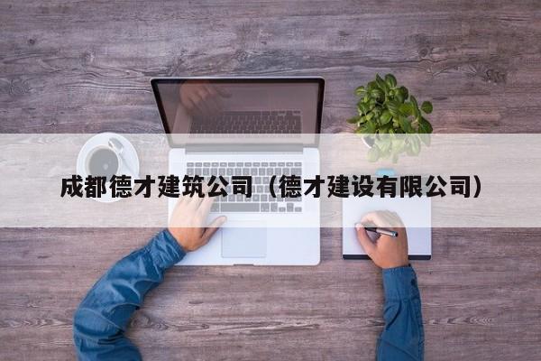 KAIYUN体育-成都德才建筑公司（德才建设有限公司）