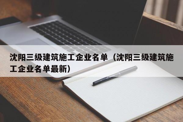 KAIYUN体育-沈阳三级建筑施工企业名单（沈阳三级建筑施工企业名单最新）