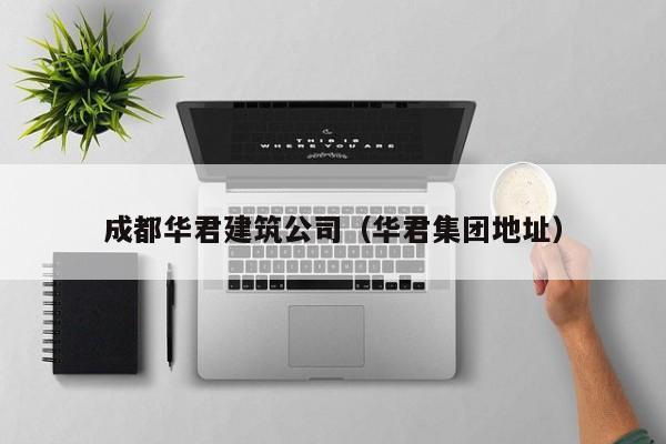 KAIYUN体育-成都华君建筑公司（华君集团地址）